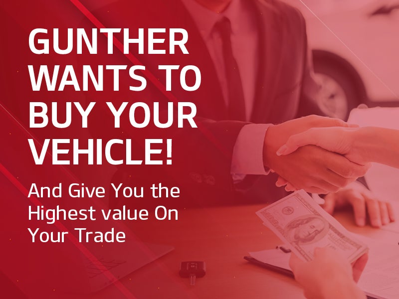 Gunther wants to buy your vehicle and give you the highest value on your trade.