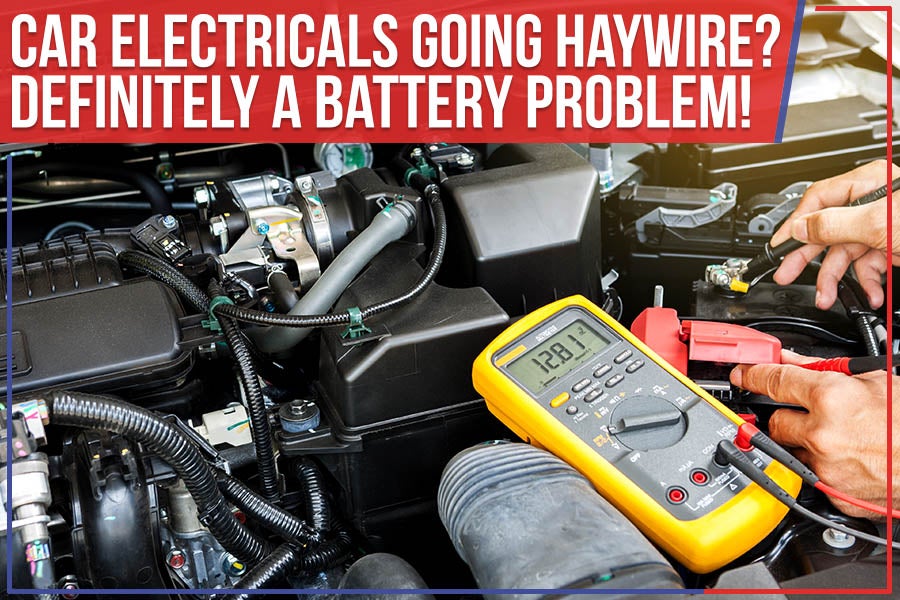 Car Electricals Going Haywire? Definitely A Battery Problem!