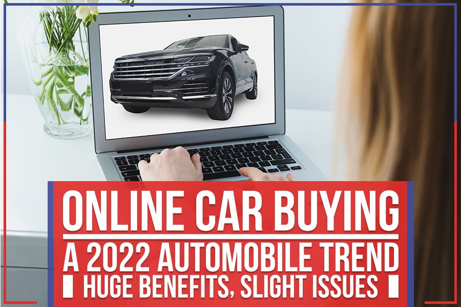 Online Car Buying – A 2022 Automobile Trend - Huge Benefits, Slight Issues