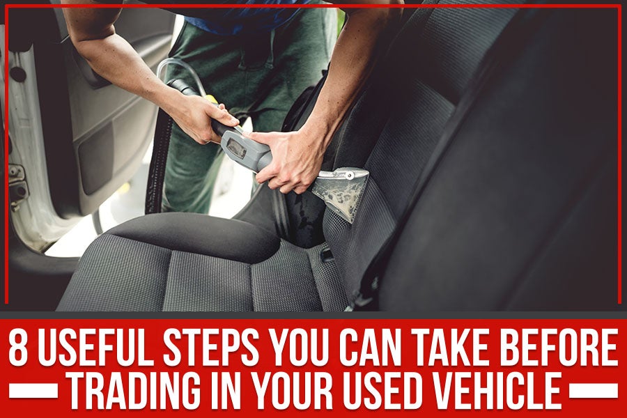 8 Useful Steps You Can Take Before Trading In Your Used Vehicle
