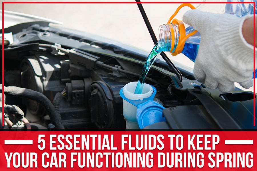 5 Essential Fluids To Keep Your Car Functioning During Spring