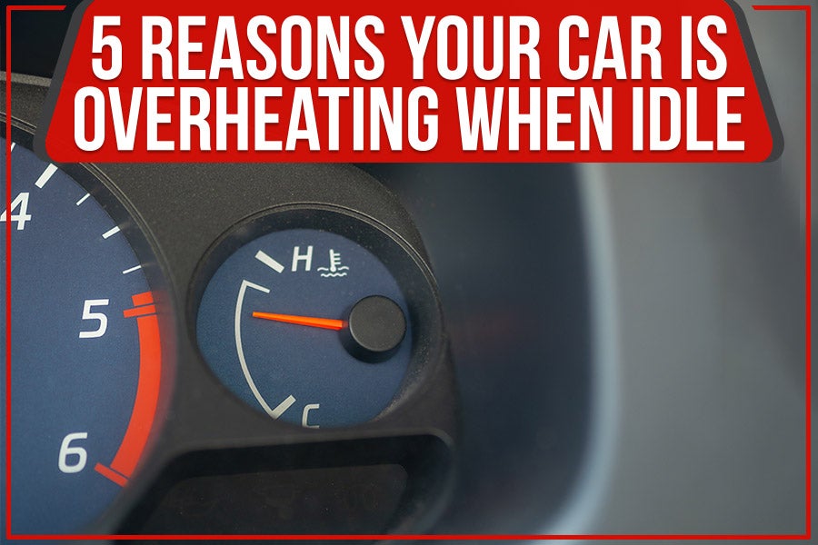 5 Reasons Your Car Is Overheating When Idle