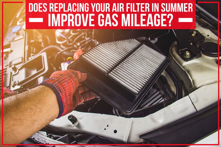 Does Replacing Your Air Filter In Summer Improve Gas Mileage?