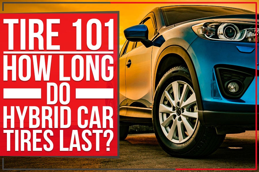 Tire 101: How Long Do Hybrid Car Tires Last?
