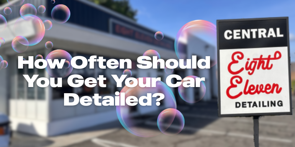 Title "How Often Should You Get Your Car Detailed?" to the left of Central Eight Eleven Detailing sign
