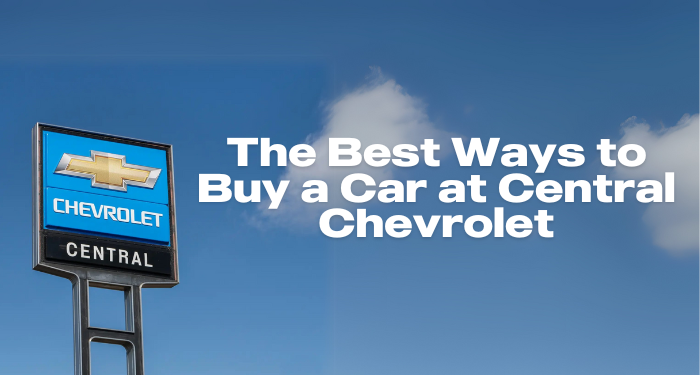 The Best Way to Buy a Car at Central Chevrolet