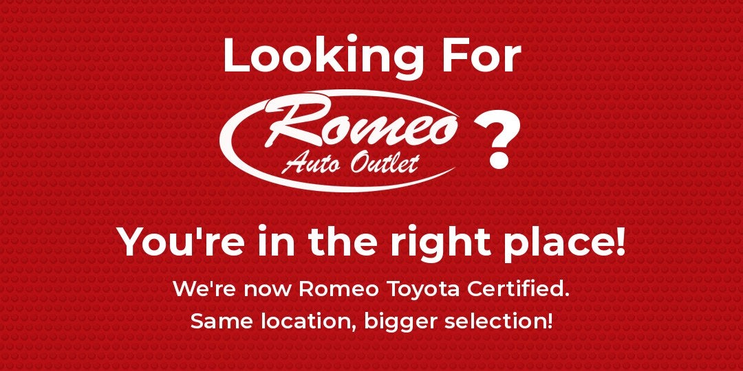 Looking for Romeo Auto Outlet? You're in the right place. We're now Romeo Toyota Certified.