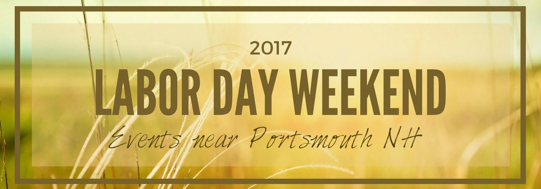 Labor Day weekend 2017 evens near Portsmouth NH