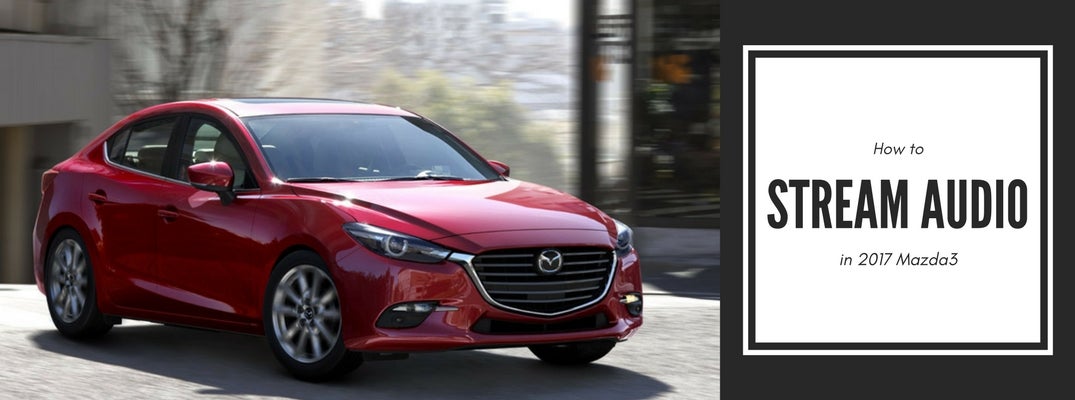 how to stream audio in 2017 Mazda3