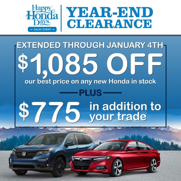 Extended through January 4th, $1,085 off our best price on any new Honda in stock, plus receive $775 in addition for your trade.