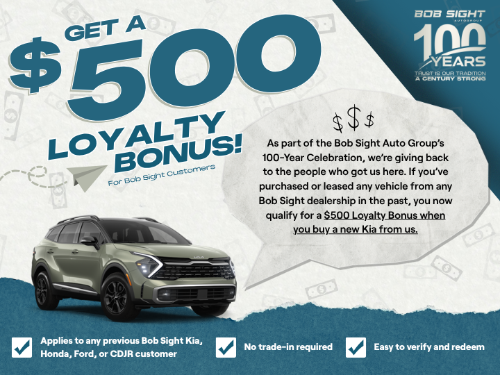 $500 Loyalty Bonus promotion from Bob Sight Auto Group featuring a 2025 Kia Sportage. Offer available to previous Kia, Ford, Honda, or CDJR customers with no trade-in required. Easy to verify and redeem as part of Bob Sight’s 100-Year Celebration.