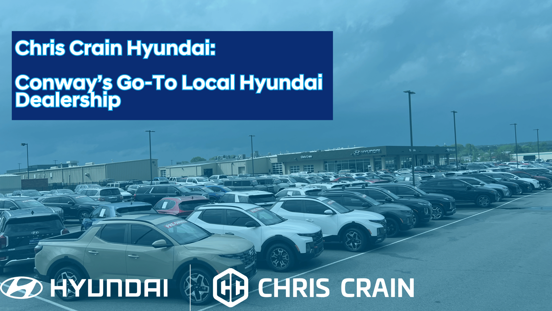 Chris Crain Hyundai: Conway’s Go-To Local Hyundai Dealer