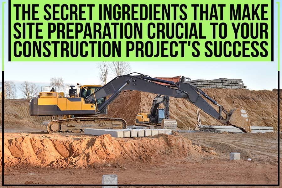 Site preparation is crucial to your construction project.
