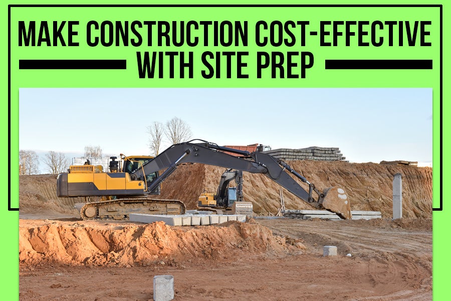 Make Construction Cost-Effective With Site Prep.