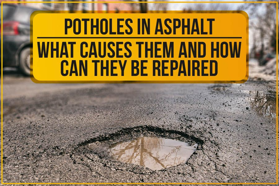 Potholes In Asphalt: What Causes Them And How Can They Be Repaired