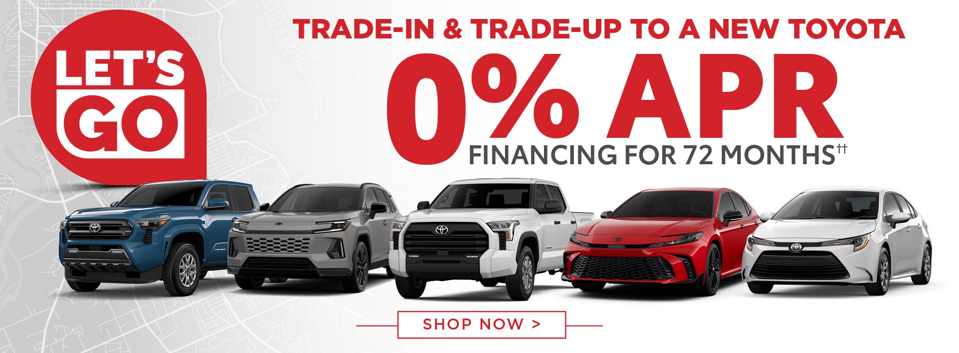 LET'S GO TRADE-IN & TRADE-UP TO A NEW TOYOTA 0% APR Financing for 72 Months†† 