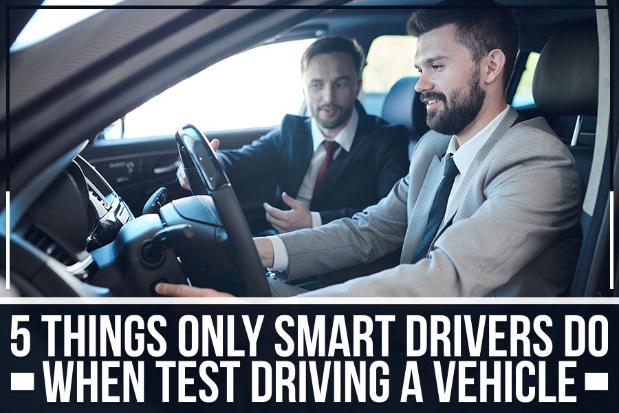 5 Things Only Smart Drivers Do When Test Driving a Vehicle