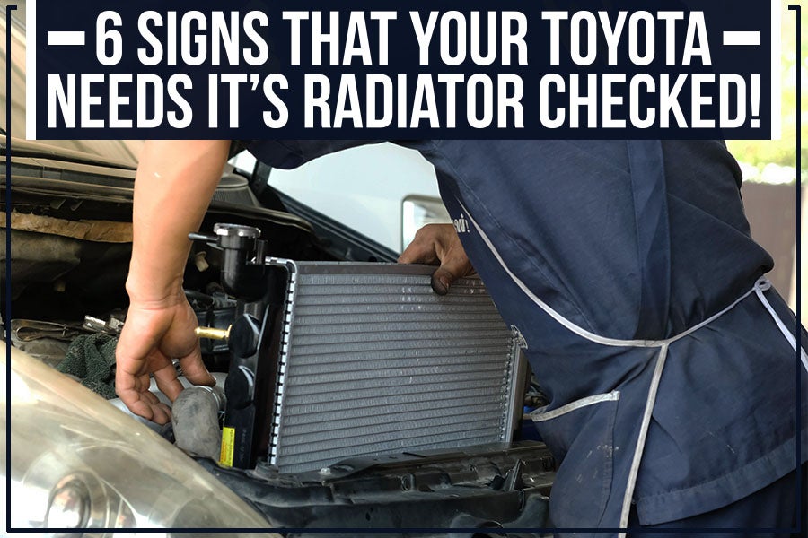 6 Signs That Your Toyota Needs It’s Radiator Checked!