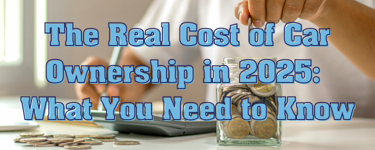 The Real Cost of Car Ownership in 2025_ What You Need to Know