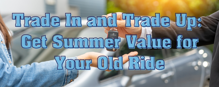 🔁 Trade In and Trade Up_ Get Summer Value for Your Old Ride