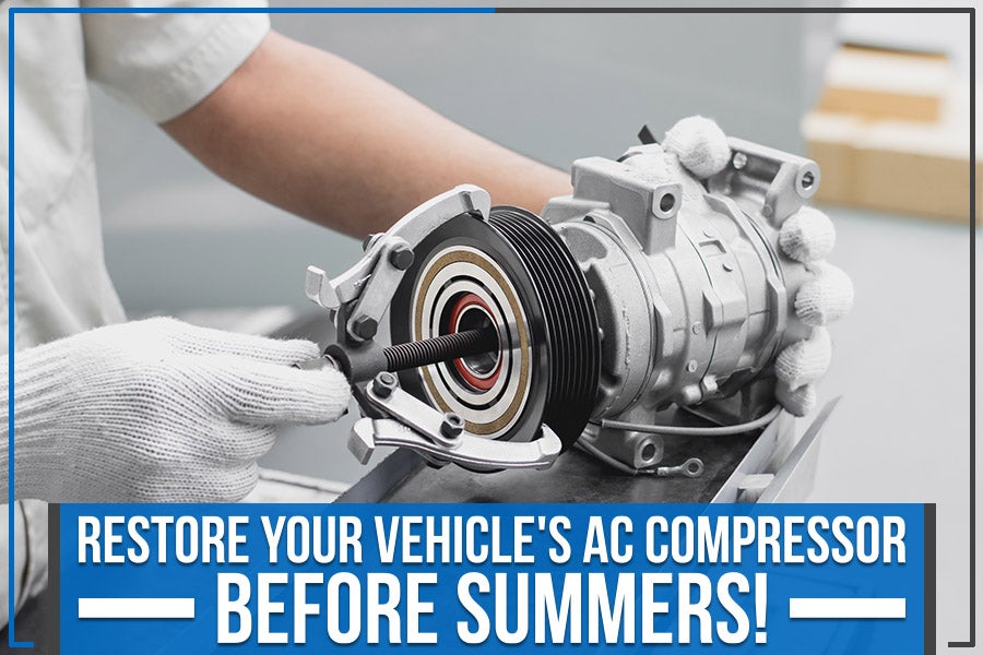 Restore Your Vehicle's AC Compressor before Summers! 