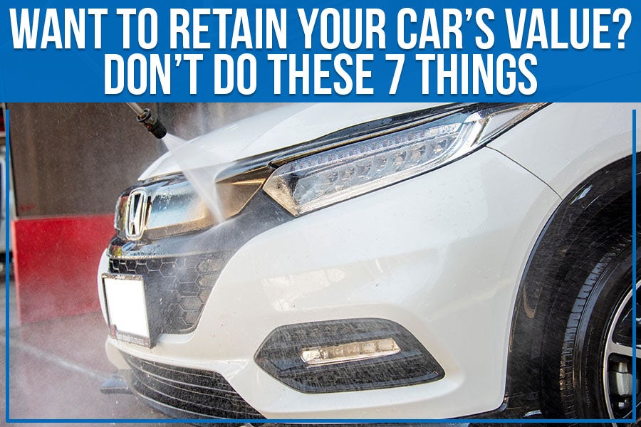 Want To Retain Your Car’s Value? Don’t Do These 7 Things