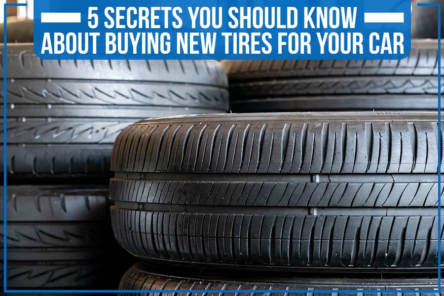 5 Secrets You Should Know About Buying New Tires For Your Car