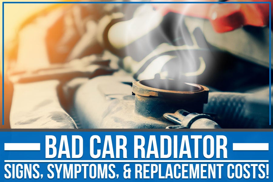 Bad Car Radiator – Signs, Symptoms, & Replacement Costs!