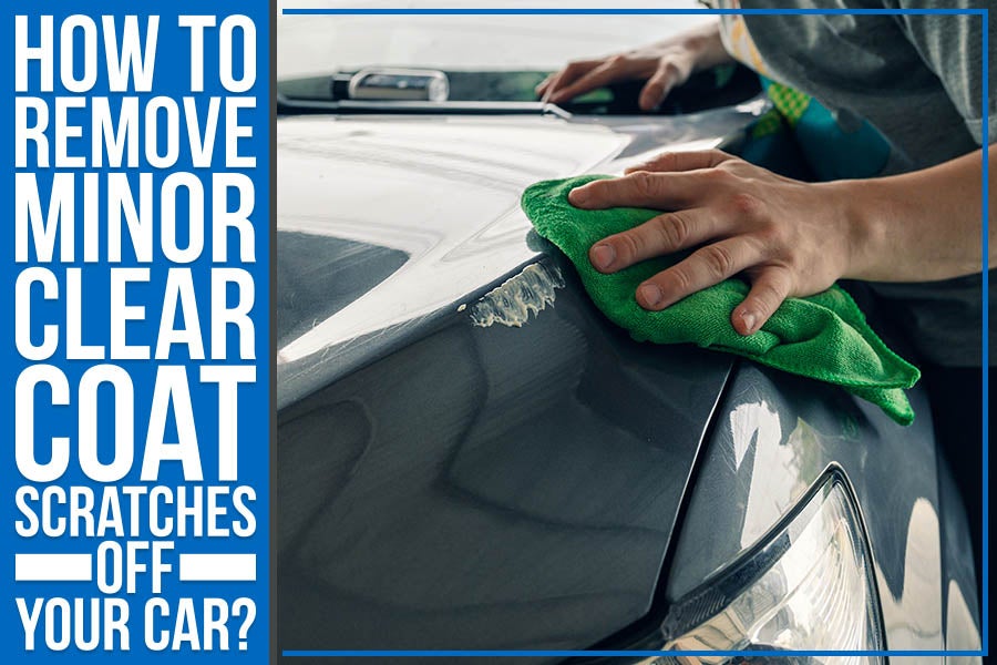 How to Remove Minor Clear Coat Scratches Off Your Car?
