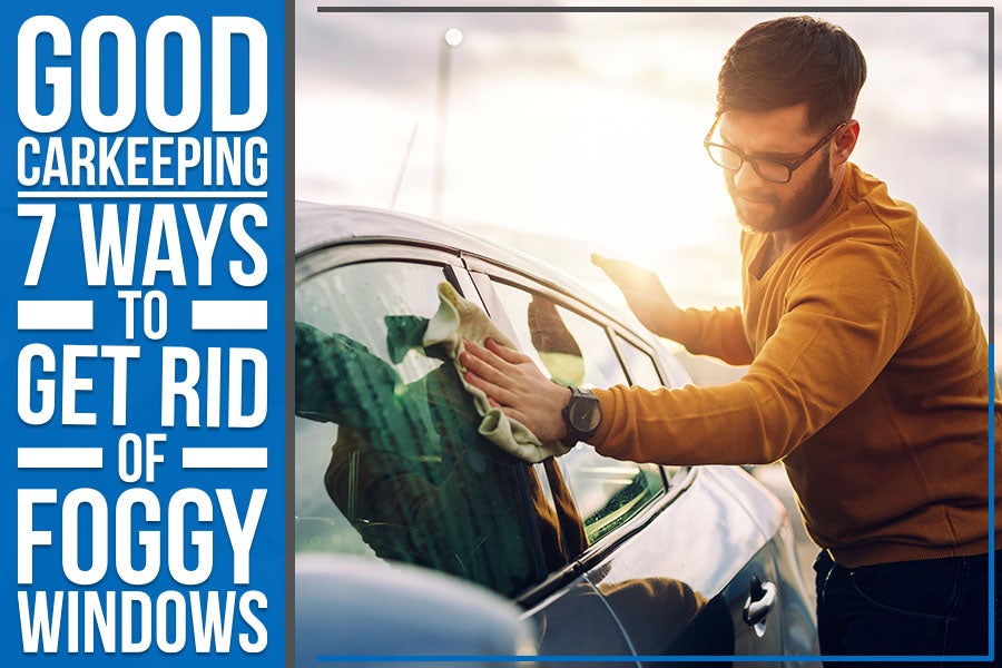 Good Carkeeping - 7 Ways To Get Rid of Foggy Windows