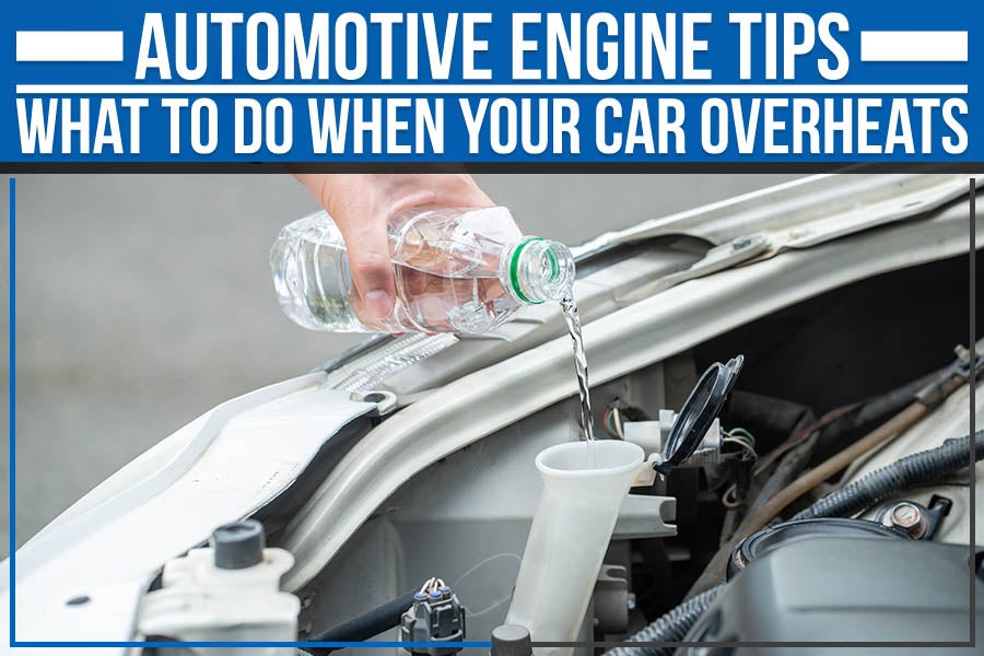 Automotive Engine Tips: What to Do When Your Car Overheats