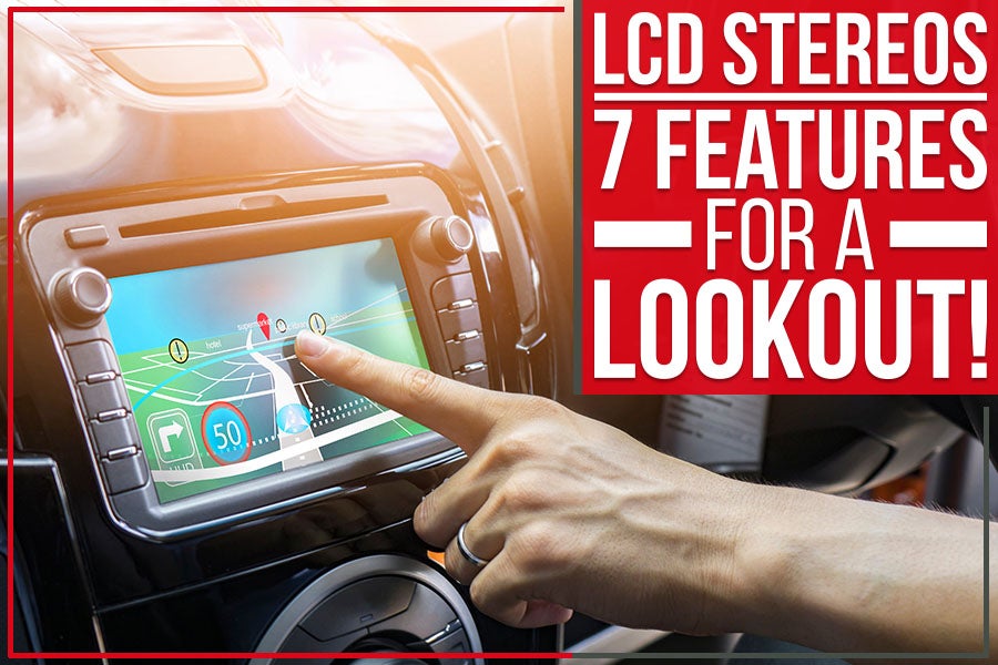 LCD Stereos: 7 Features For A Lookout!