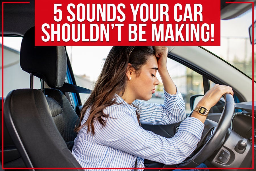 5 Sounds Your Car Shouldn’t Be Making! 