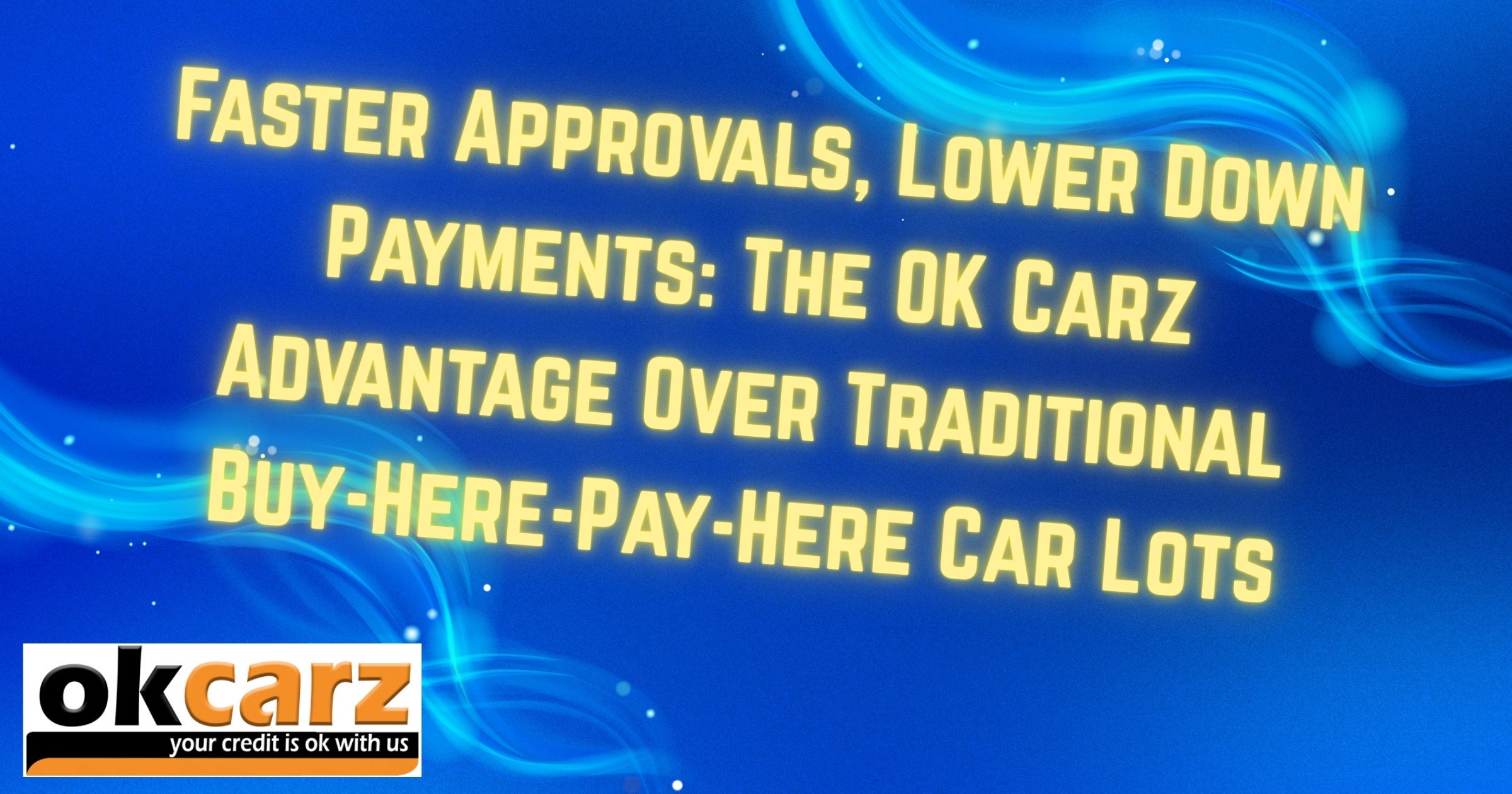 Faster Approvals, Lower Down Payments The OK Carz Advantage Over Traditional Buy Here Pay Here Lots