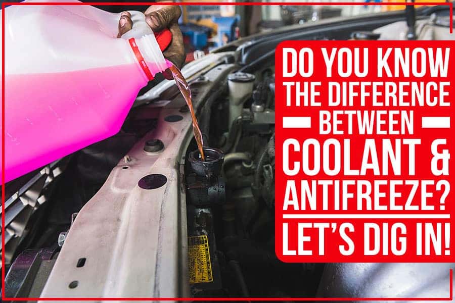 Do You Know The Difference Between Coolant &amp; Antifreeze