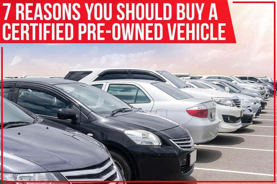 7 Reasons you should buy
a certified pre-owned vehicle
