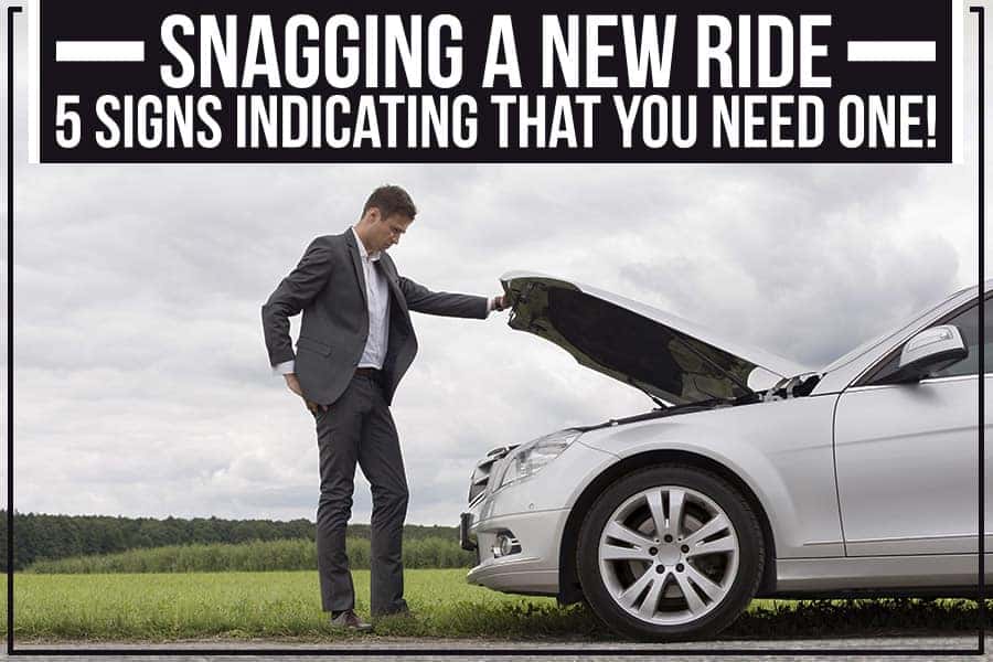 Snagging A New Ride - 5 Signs Indicating That You Need One!