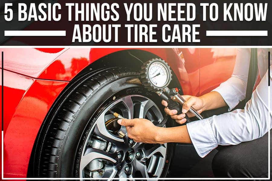 5 Basic Things You Need To Know About Tire Care