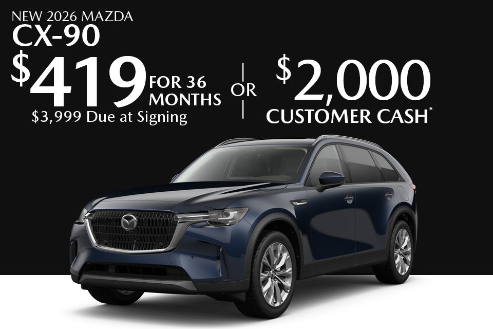 New 2026 Mazda CX-90 $419 for 36 months $3,999 due at signing Or $2,000 Customer Cash*