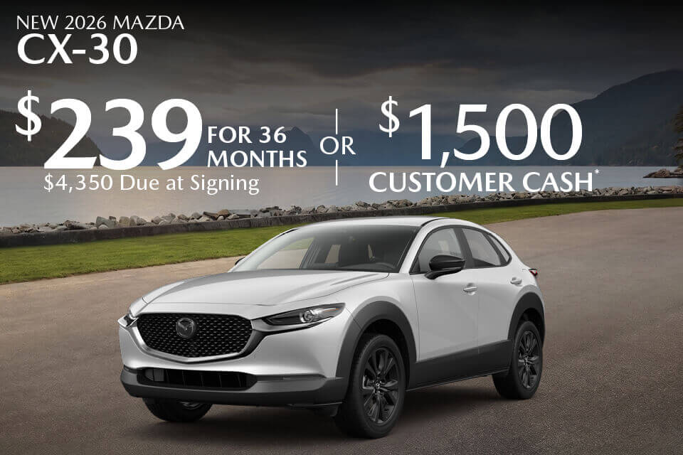 NEW 2026 MAZDA CX-30 $239 FOR 36 MONTHS $4,350 DUE AT SIGNING OR $1,500 CUSTOMER CASH*