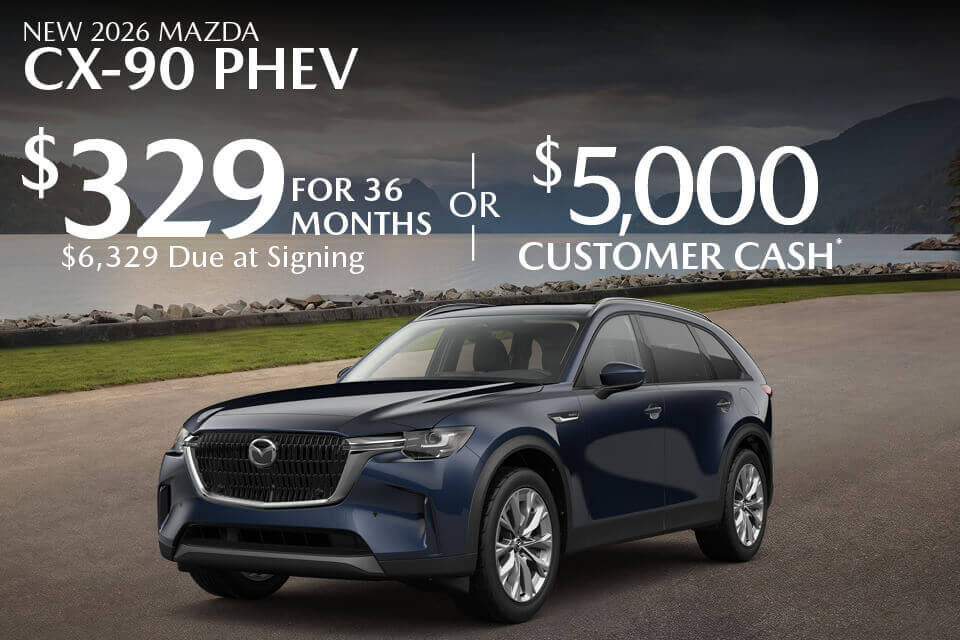 NEW 2026 MAZDA CX-90 PHEV $329 FOR 36 MONTHS $6,329 DUE AT SIGNING OR $5,000 CUSTOMER CASH*