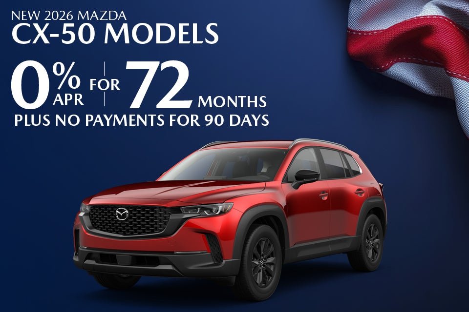 0% APR FOR 72 MONTHS ON NEW 2026 MAZDA CX-50 MODELS PLUS NO PAYMENTS FOR 90 DAYS