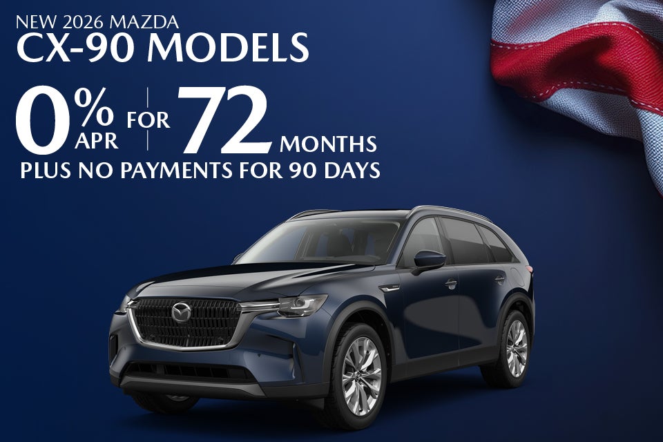0% APR FOR 72 MONTHS ON NEW 2026 MAZDA CX-90 MODELS PLUS NO PAYMENTS FOR 90 DAYS