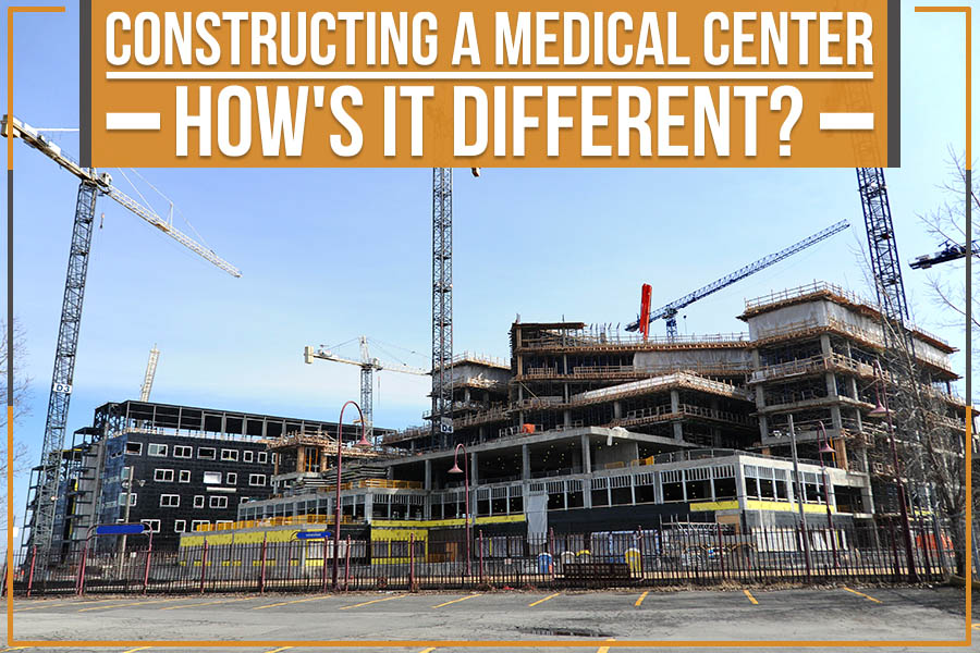 Constructing A Medical Center: How’s It Different?
