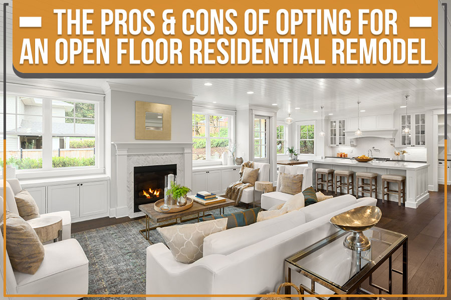 The Pros & Cons Of Opting For An Open Floor Residential Remodel