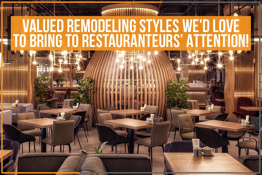 Valued Remodeling Styles We’d Love To Bring To Restauranteurs’ Attention