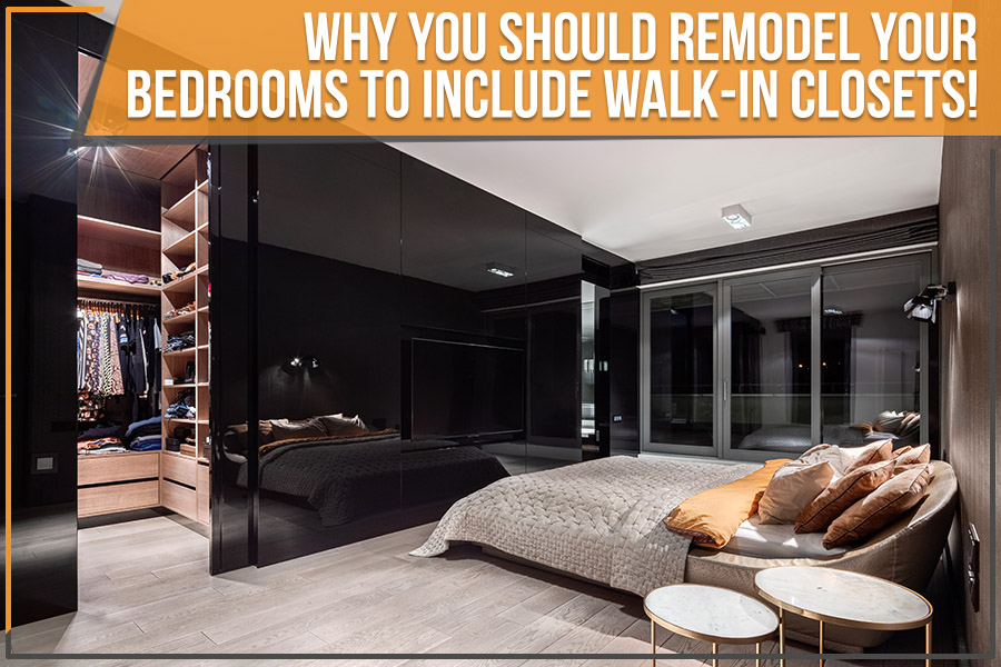 Why You Should Remodel Your Bedrooms To Include Walk-In Closets!