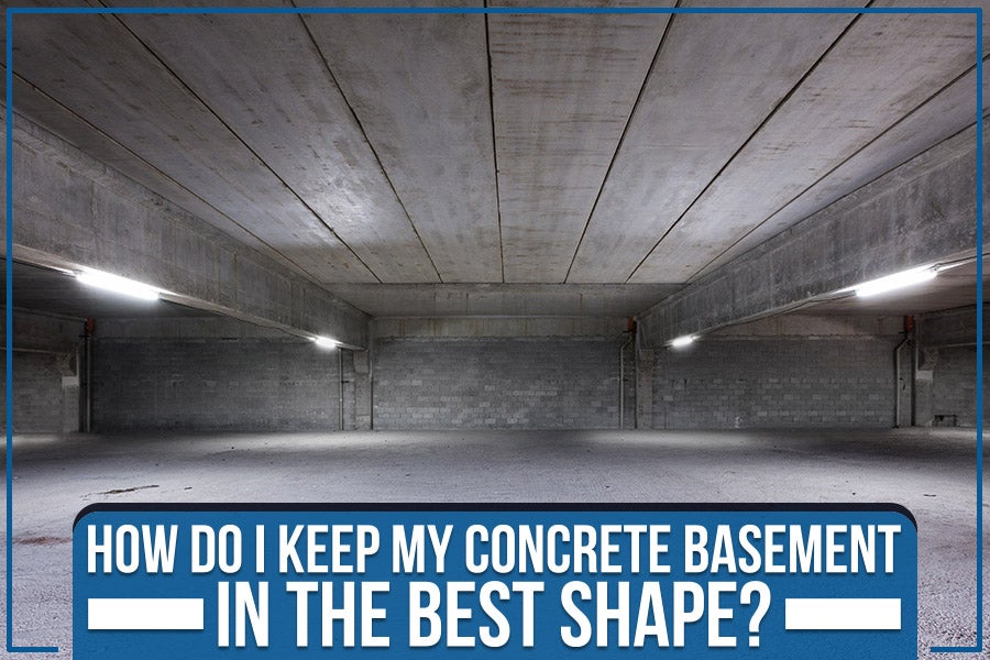 How Do I Keep My Concrete Basement in the Best Shape?