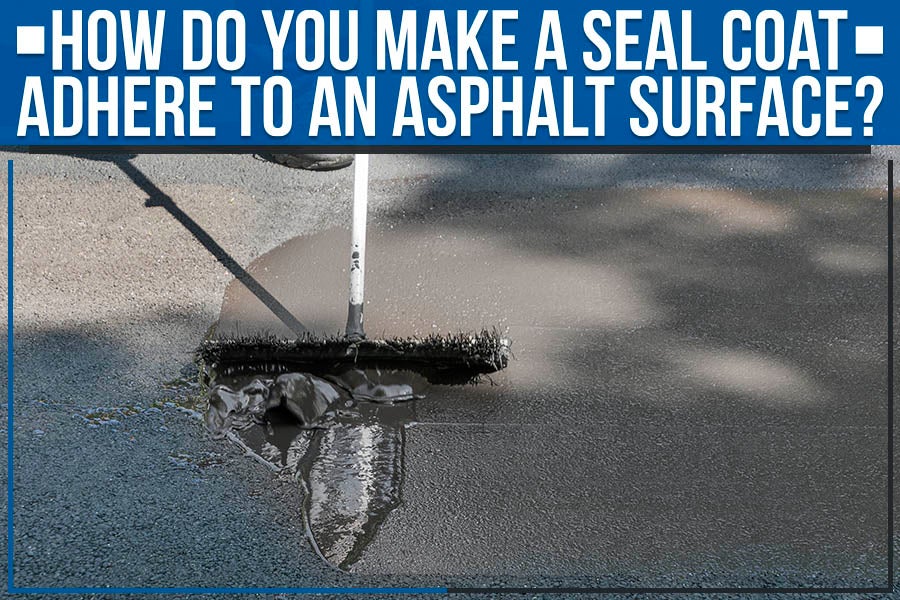 How Do You Make A Seal Coat Adhere To An Asphalt Surface?