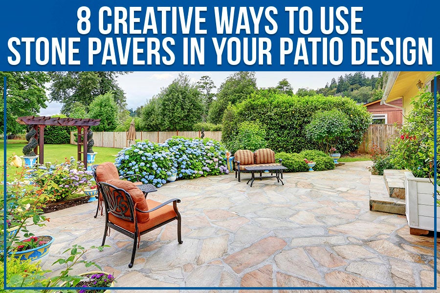 8 Creative Ways To Use Stone Pavers In Your Patio Design